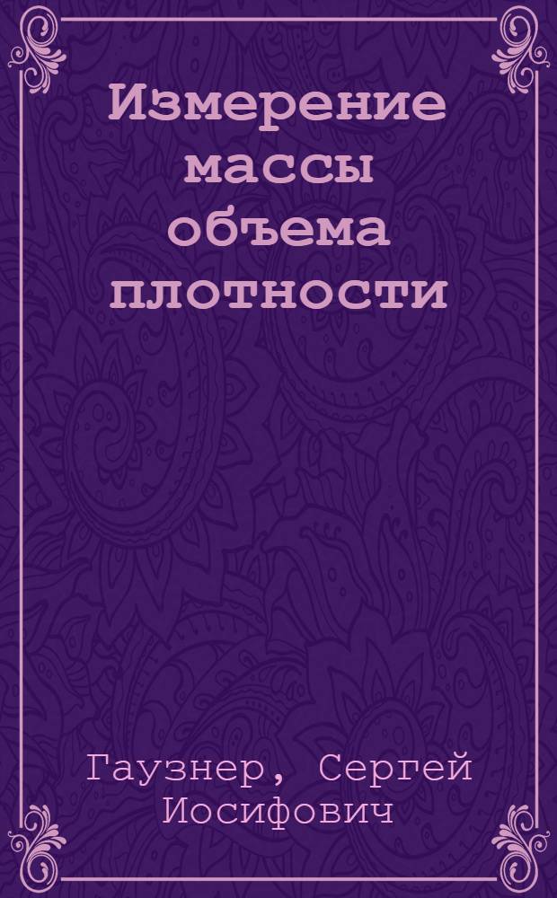 Измерение массы объема плотности : Учеб. для сред. спец. учеб. заведений