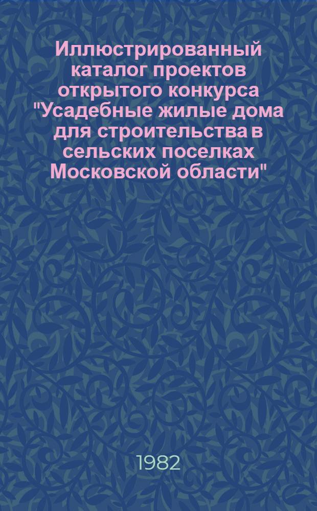 Иллюстрированный каталог проектов открытого конкурса "Усадебные жилые дома для строительства в сельских поселках Московской области"