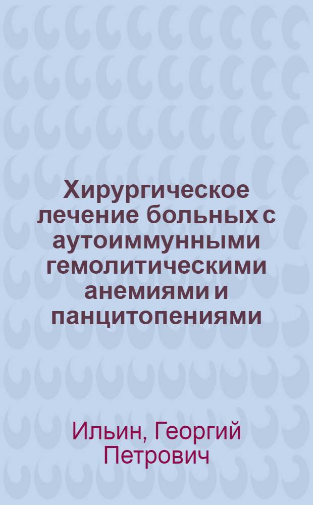 Хирургическое лечение больных с аутоиммунными гемолитическими анемиями и панцитопениями : Автореф. дис. на соиск. учен. степ. канд. мед. наук : (14.00.27)