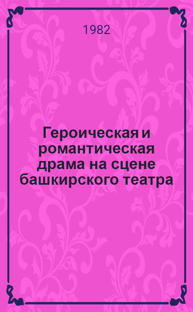Героическая и романтическая драма на сцене башкирского театра : Автореф. дис. на соиск. учен. степ. к. искусствоведения