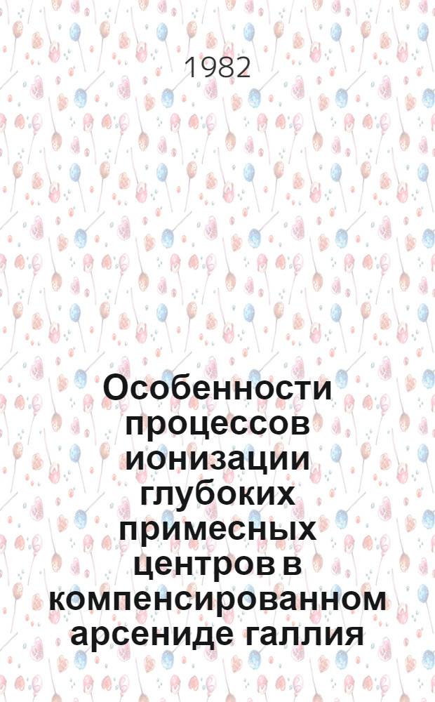 Особенности процессов ионизации глубоких примесных центров в компенсированном арсениде галлия : Автореф. дис. на соиск. учен. степ. канд. физ.-мат. наук : (01.04.10)