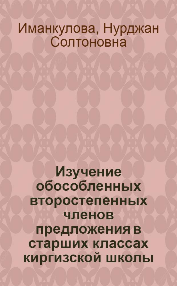 Изучение обособленных второстепенных членов предложения в старших классах киргизской школы : Автореф. дис. на соиск. учен. степ. канд. пед. наук : (13.00.02)