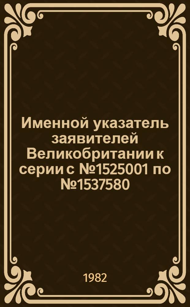 Именной указатель заявителей Великобритании к серии с № 1525001 по № 1537580