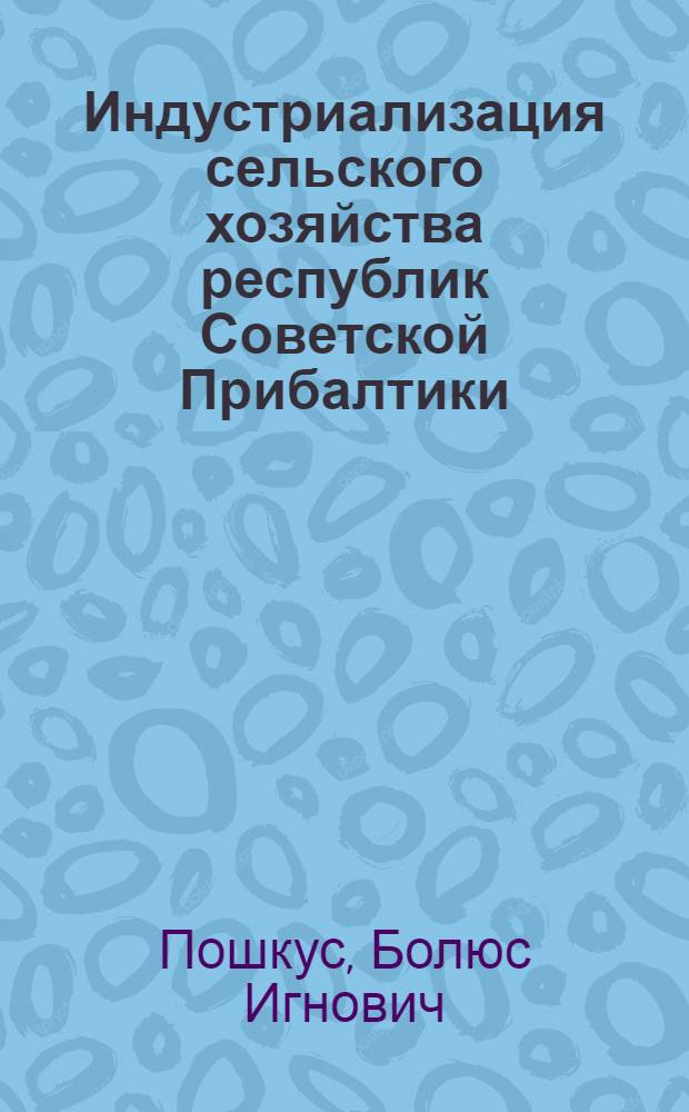 Индустриализация сельского хозяйства республик Советской Прибалтики : Экон. и социал. пробл