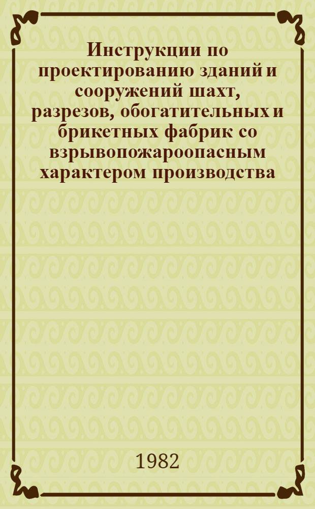 Инструкции по проектированию зданий и сооружений шахт, разрезов, обогатительных и брикетных фабрик со взрывопожароопасным характером производства; по проектированию пожарной защиты зданий и сооружений поверхности шахт, разрезов и обогатительных фабрик : ВНТП 26-82, ВНТП 27-82