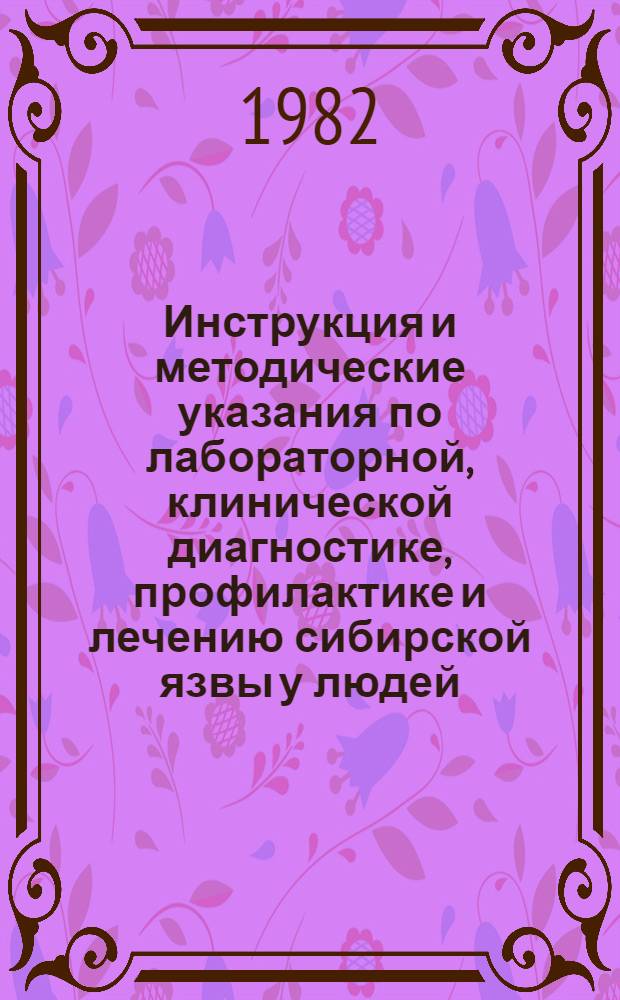 Инструкция и методические указания по лабораторной, клинической диагностике, профилактике и лечению сибирской язвы у людей : Утв. М-вом здравоохранения СССР 15.07.80