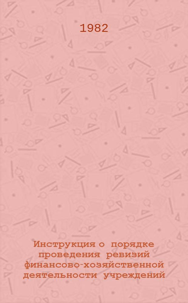 Инструкция о порядке проведения ревизий финансово-хозяйственной деятельности учреждений, организаций и предприятий системы Центрального совета по туризму и экскурсиям : Утв. Президиумом... 30.03.82