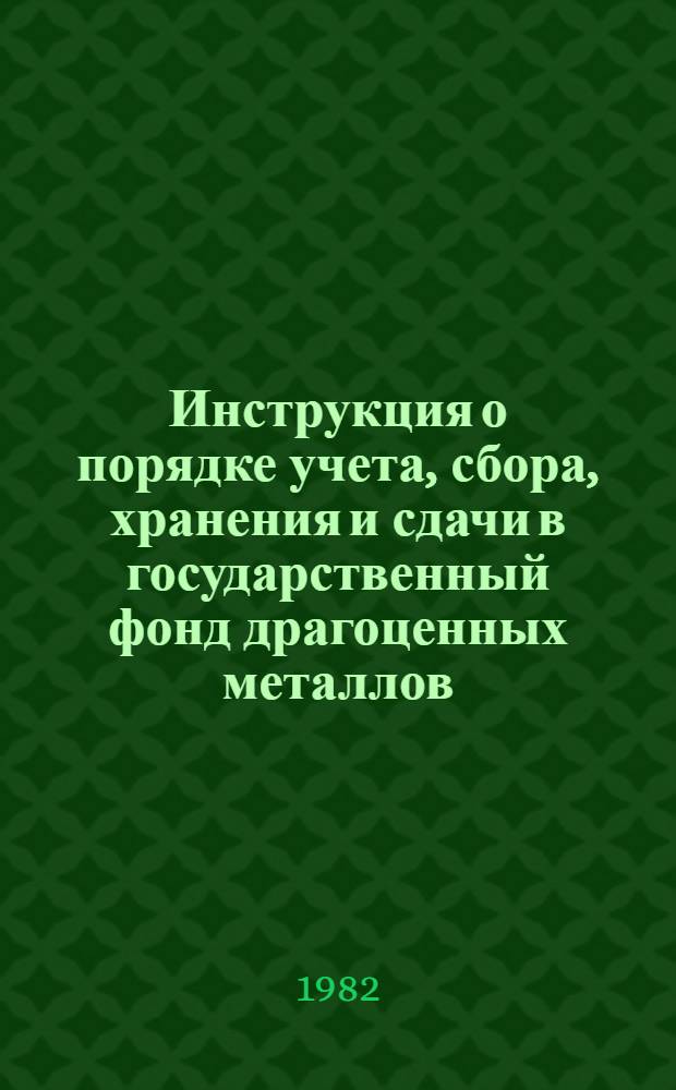 Инструкция о порядке учета, сбора, хранения и сдачи в государственный фонд драгоценных металлов, содержащихся в изделиях электронной техники, эксплуатационный срок службы которых истек : Утв. Советом Министров УзССР 06.06.79