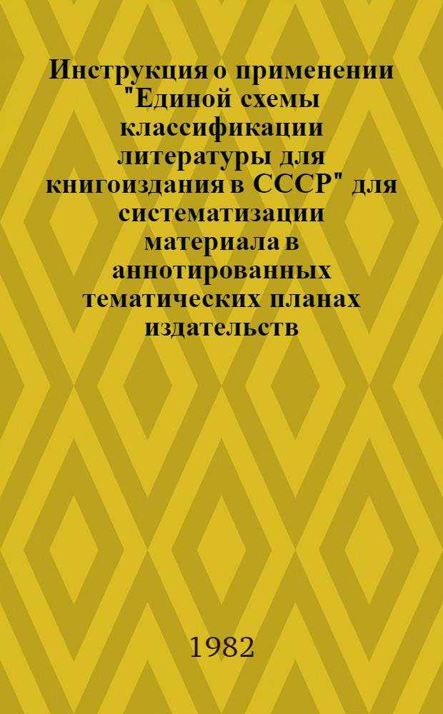 Инструкция о применении "Единой схемы классификации литературы для книгоиздания в СССР" для систематизации материала в аннотированных тематических планах издательств