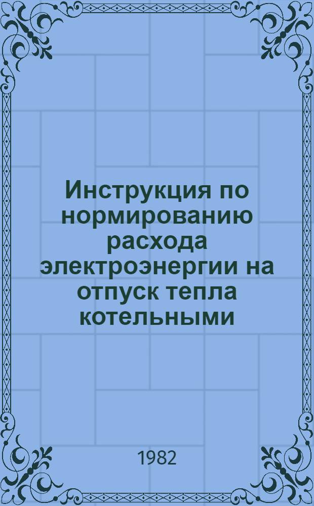 Инструкция по нормированию расхода электроэнергии на отпуск тепла котельными
