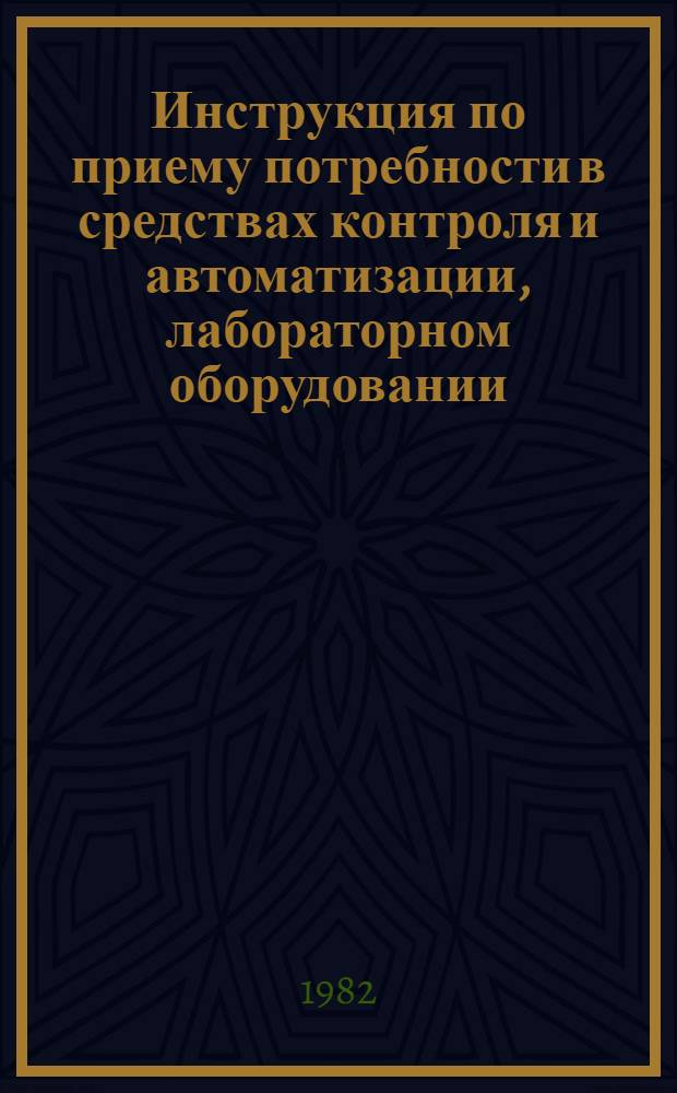 Инструкция по приему потребности в средствах контроля и автоматизации, лабораторном оборудовании, связи и СЦБ, кабельно-проводниковой продукции для пусковых объектов 1983 и последующих годов