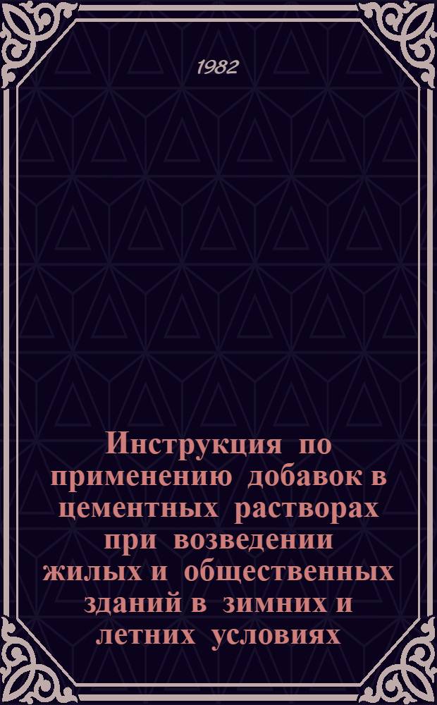 Инструкция по применению добавок в цементных растворах при возведении жилых и общественных зданий в зимних и летних условиях : ВСН-159-81 : Утв. Техн. упр. Главмосстроя при Мосгорисполкоме 26.10.81 : Срок введ. 26.12.81