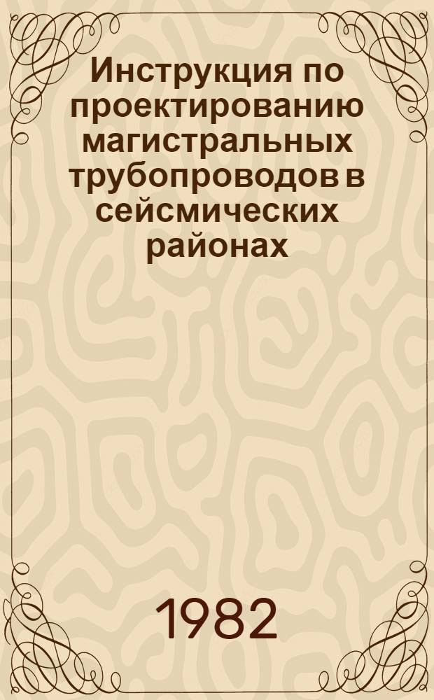 Инструкция по проектированию магистральных трубопроводов в сейсмических районах : ВСН 2-137-81 / Миннефтегазстрой : Срок введ. 01.07.82