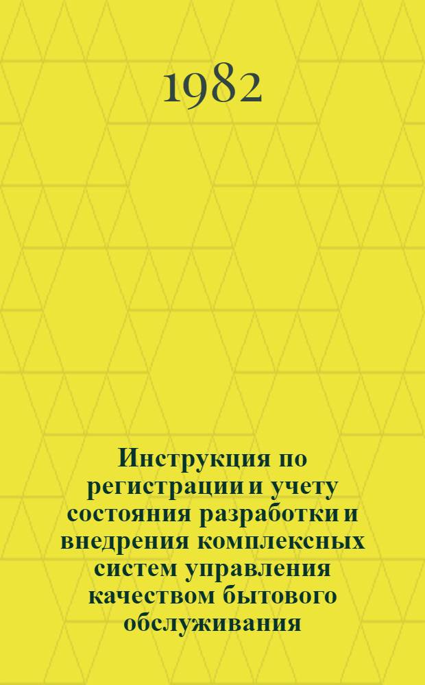 Инструкция по регистрации и учету состояния разработки и внедрения комплексных систем управления качеством бытового обслуживания : (Нормат.-техн. документ) : Утв. М-вом бытового обслуживания населения РСФСР 10.04.82