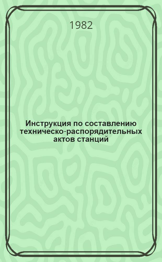 Инструкция по составлению техническо-распорядительных актов станций : ЦД/4045 : Утв. М-вом путей сообщ. СССР 30.12.81