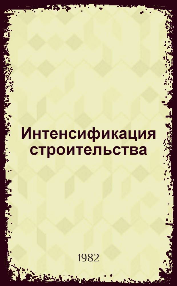 Интенсификация строительства : Тез. сообщ. к обл. конф