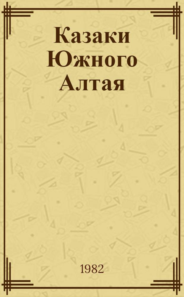Казаки Южного Алтая : (К пробл. формирования этнич. группы) : Автореф. дис. на соиск. учен. степ. канд. ист. наук : (07.00.07)