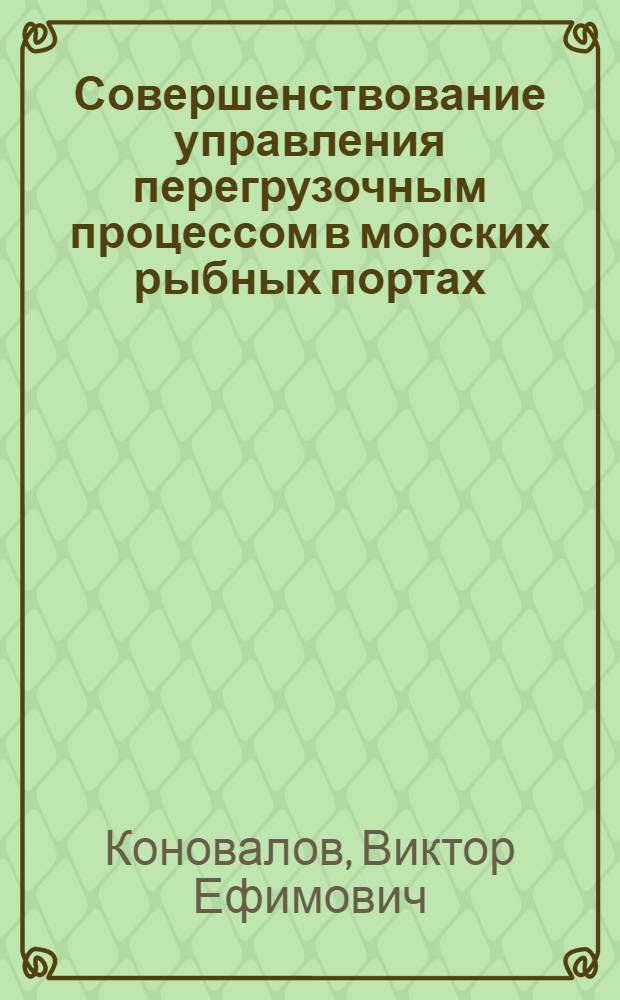 Совершенствование управления перегрузочным процессом в морских рыбных портах : Автореф. дис. на соиск. учен. степ. к. э. н