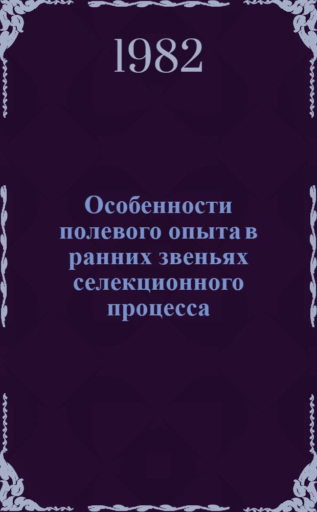 Особенности полевого опыта в ранних звеньях селекционного процесса : Лекция для фак. повышения квалификации