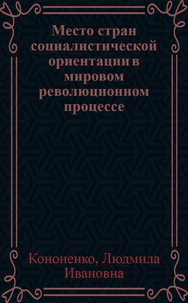Место стран социалистической ориентации в мировом революционном процессе : (На прим. ряда афр. стран) : Автореф. дис. на соиск. учен. степ. канд. филос. наук : (09.00.02)