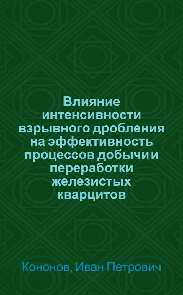 Влияние интенсивности взрывного дробления на эффективность процессов добычи и переработки железистых кварцитов : Автореф. дис. на соиск. учен. степ. к. т. н