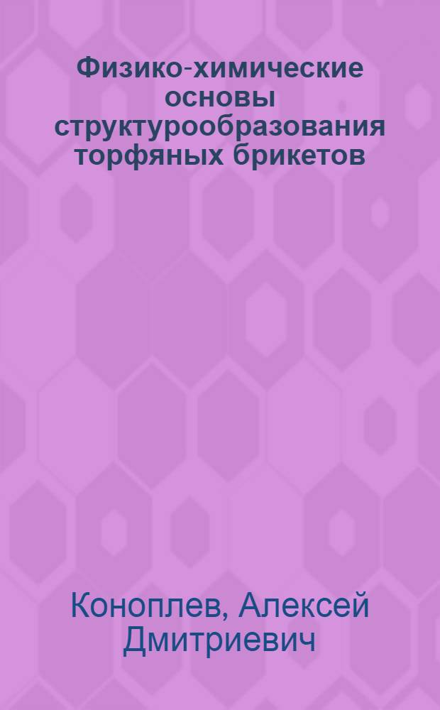 Физико-химические основы структурообразования торфяных брикетов : Автореф. дис. на соиск. учен. степ. канд. техн. наук : (05.17.07)