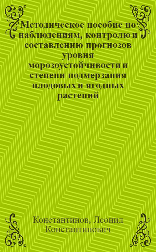 Методическое пособие по наблюдениям, контролю и составлению прогнозов уровня морозоустойчивости и степени подмерзания плодовых и ягодных растений : (Для центр. обл. Нечернозем. зоны РСФСР)