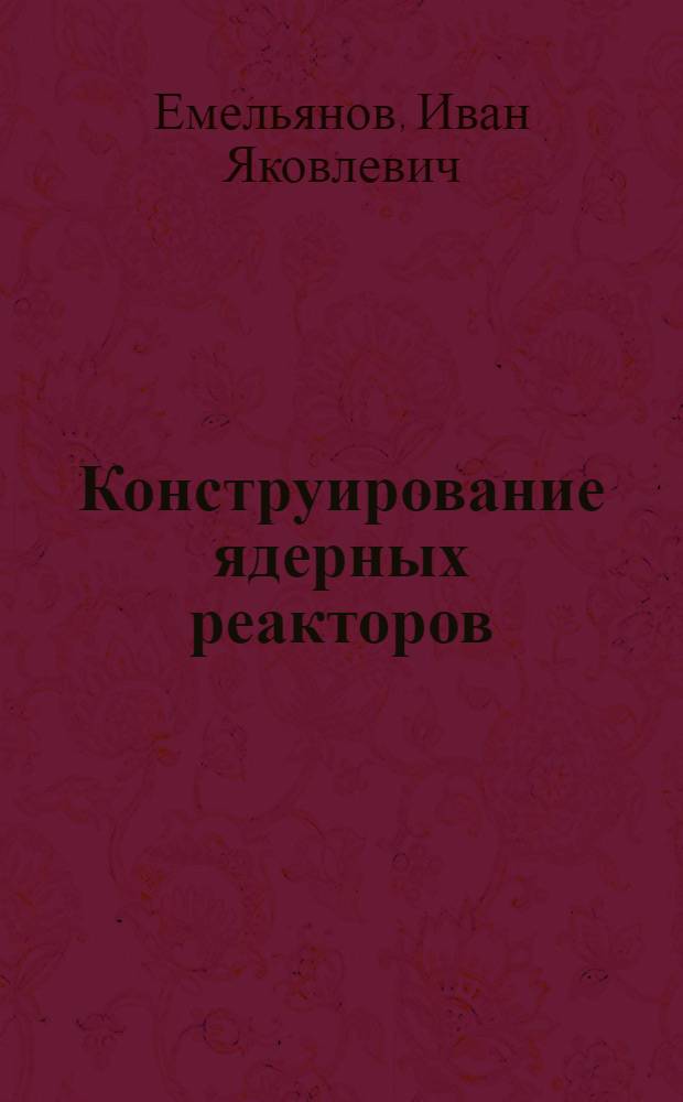 Конструирование ядерных реакторов : Учеб. пособие для энергомашиностроит. спец. вузов