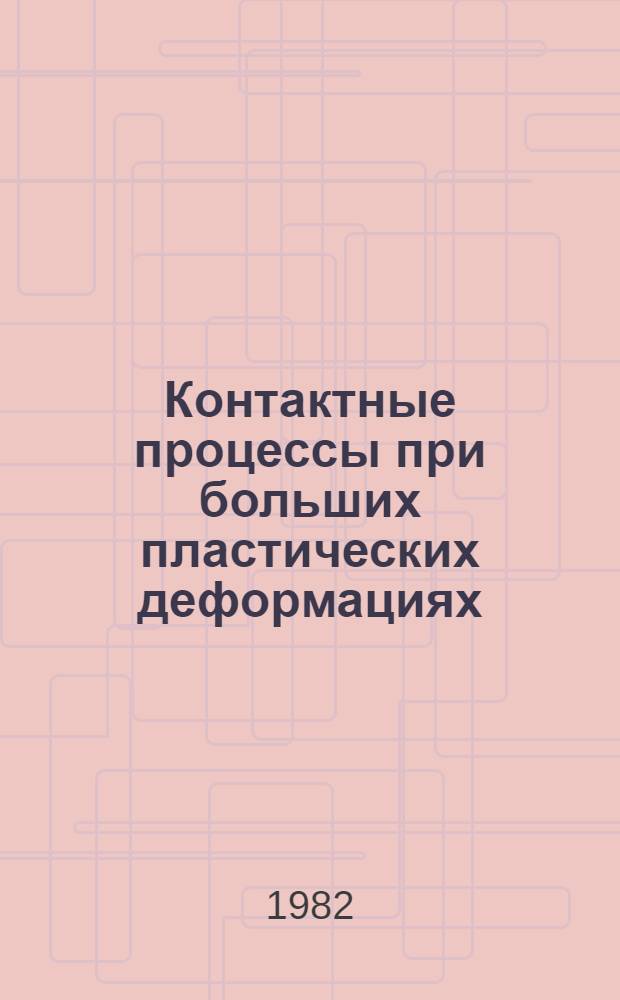 Контактные процессы при больших пластических деформациях : Темат. сб. науч. тр