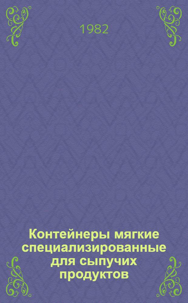 Контейнеры мягкие специализированные для сыпучих продуктов : (Инструкции. Нормат. материалы)