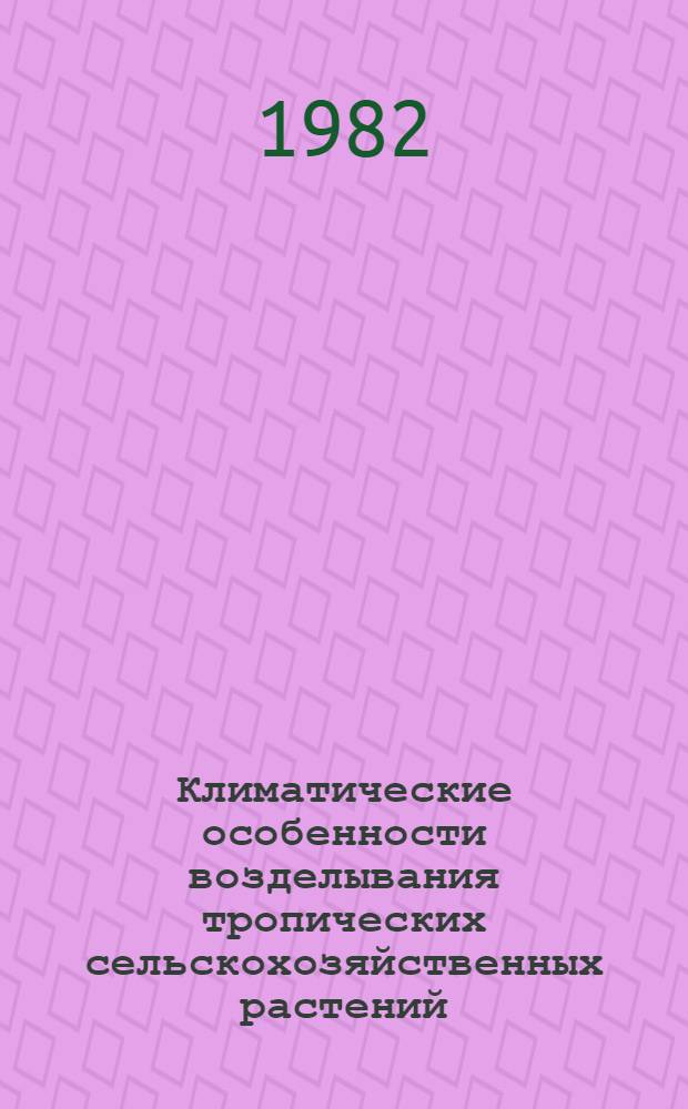 Климатические особенности возделывания тропических сельскохозяйственных растений : Учеб. пособие