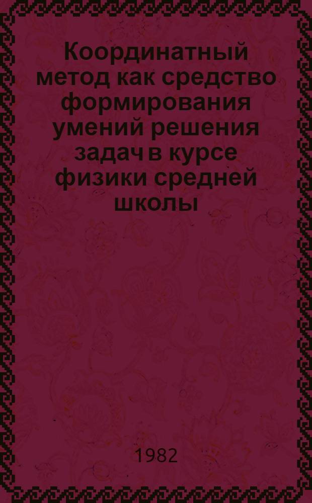 Координатный метод как средство формирования умений решения задач в курсе физики средней школы : (Метод. рекомендации для учителей сред. школы)