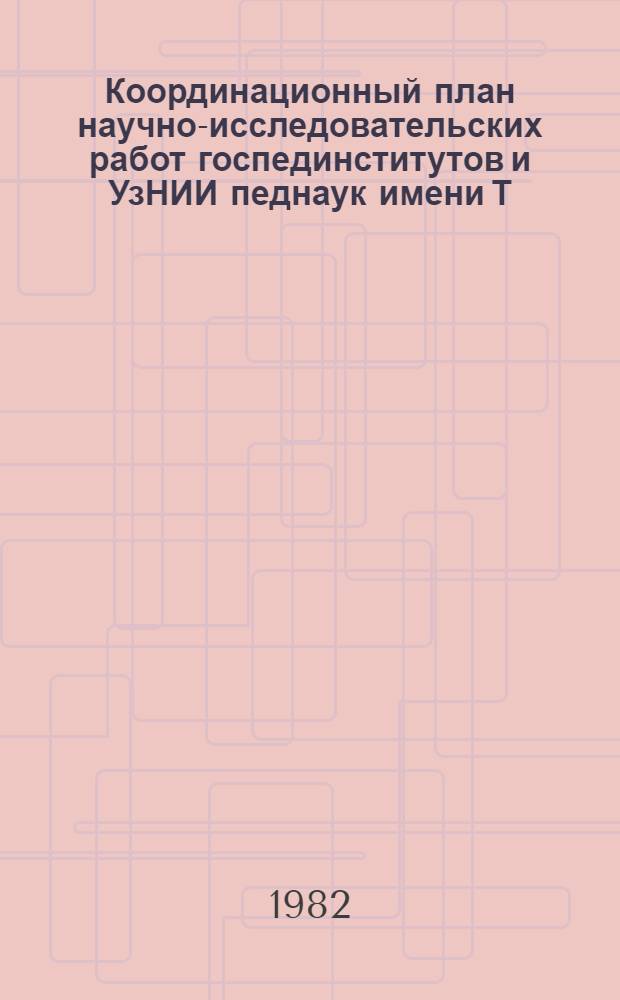 Координационный план научно-исследовательских работ госпединститутов и УзНИИ педнаук имени Т.Н. Кары-Ниязова на 1981-1985 годы : Утв. М-вом просвещения УзССР 31.12.80 г