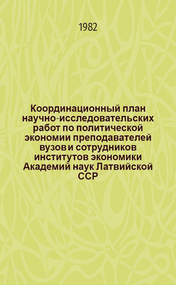 Координационный план научно-исследовательских работ по политической экономии преподавателей вузов и сотрудников институтов экономики Академий наук Латвийской ССР, Литовской ССР и Эстонской ССР на 1981-1985 годы. Перечень важнейших публикаций политэкономов Прибалтийских республик за 1970-1980 годы