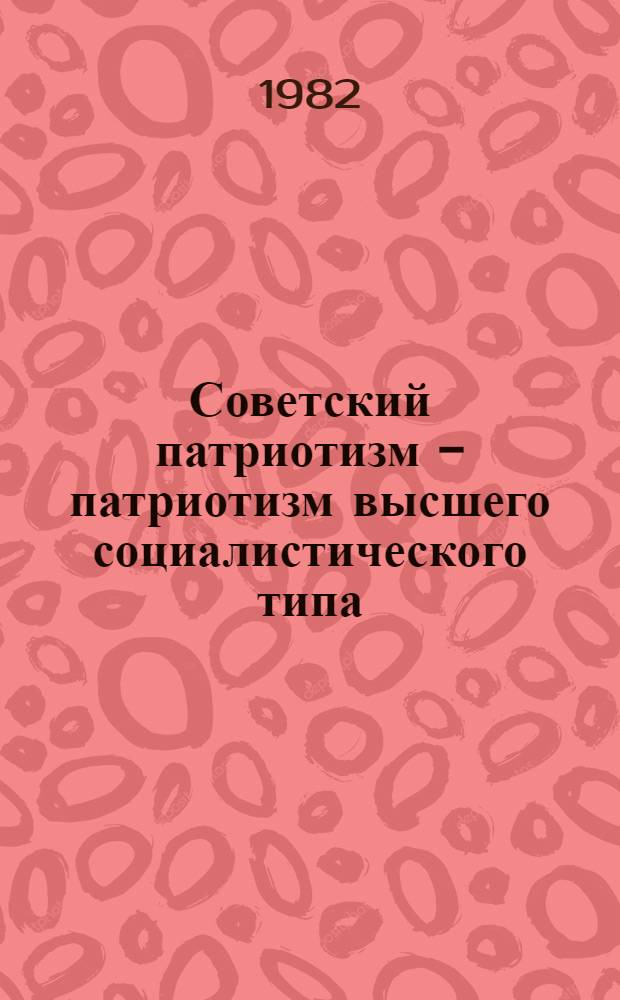Советский патриотизм - патриотизм высшего социалистического типа