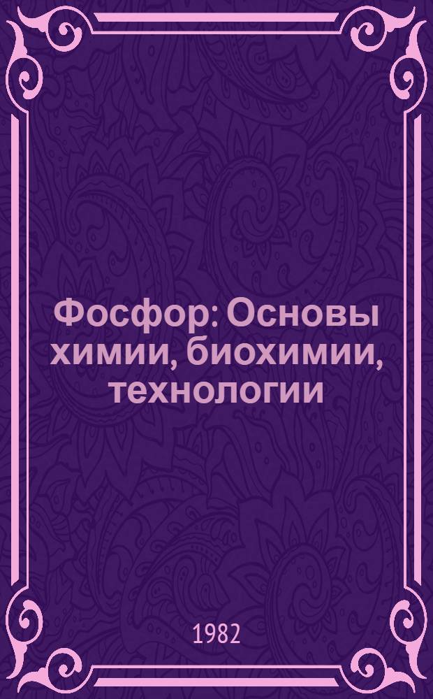 Фосфор : Основы химии, биохимии, технологии