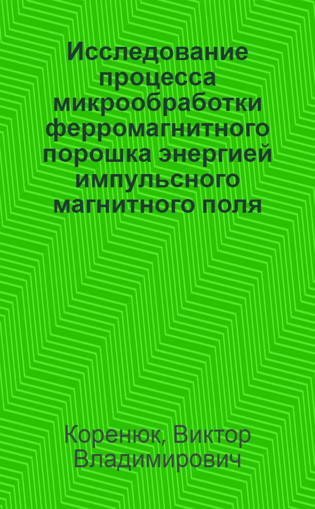 Исследование процесса микрообработки ферромагнитного порошка энергией импульсного магнитного поля : Автореф. дис. на соиск. учен. степ. к. т. н