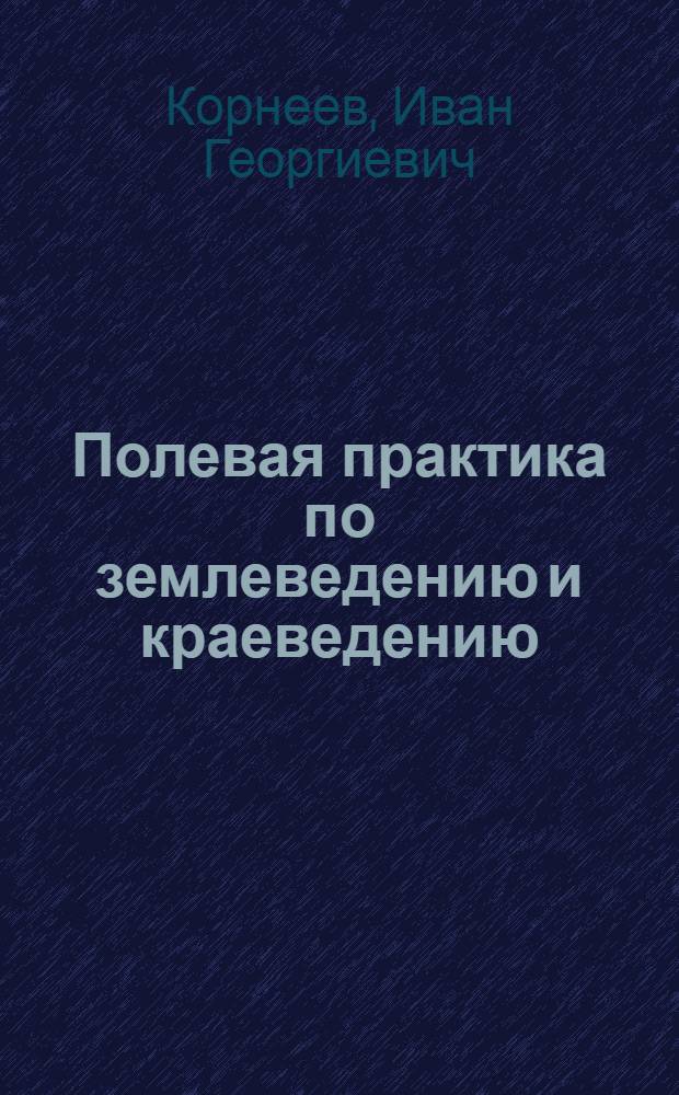 Полевая практика по землеведению и краеведению : Учеб. пособие для пед. ин-тов по спец. 2121 "Педагогика и методика нач. обучения"