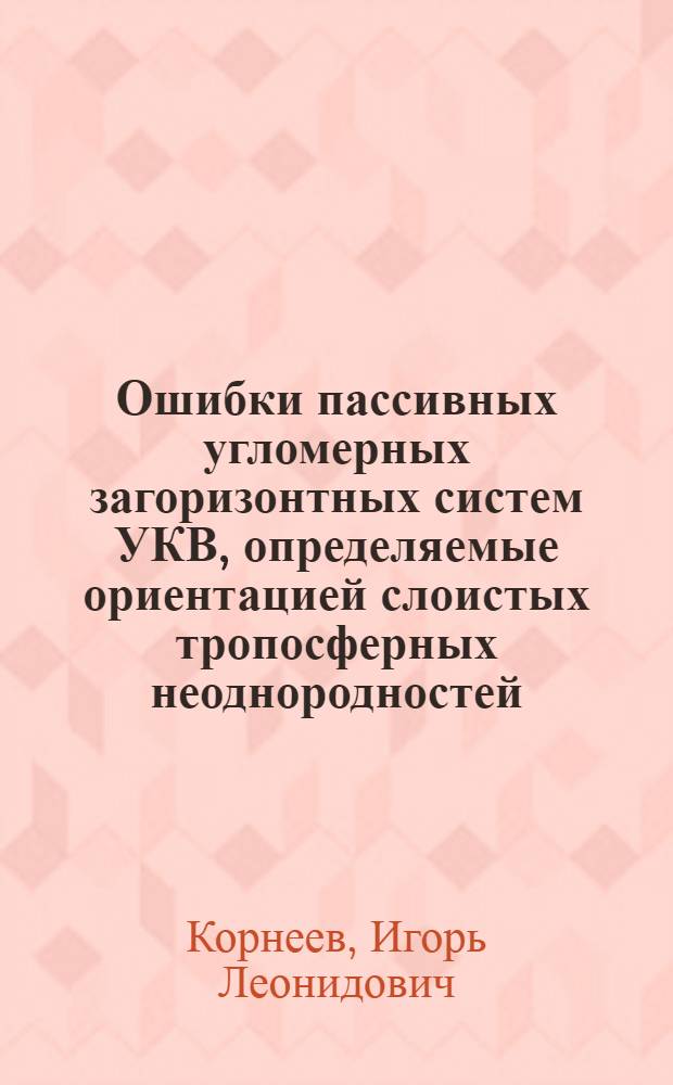 Ошибки пассивных угломерных загоризонтных систем УКВ, определяемые ориентацией слоистых тропосферных неоднородностей : Автореф. дис. на соиск. учен. степ. к. т. н