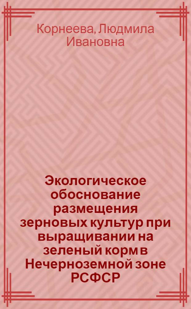 Экологическое обоснование размещения зерновых культур при выращивании на зеленый корм в Нечерноземной зоне РСФСР : Автореф. дис. на соиск. учен. степ. канд. с.-х. наук : (06.01.09)