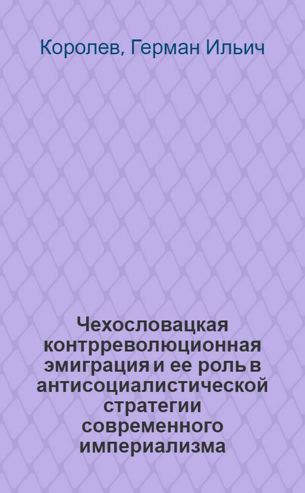 Чехословацкая контрреволюционная эмиграция и ее роль в антисоциалистической стратегии современного империализма : Автореф. дис. на соиск. учен. степ. к. ист. н