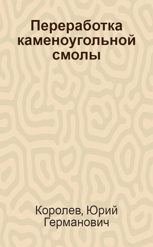 Переработка каменоугольной смолы : Текст лекций