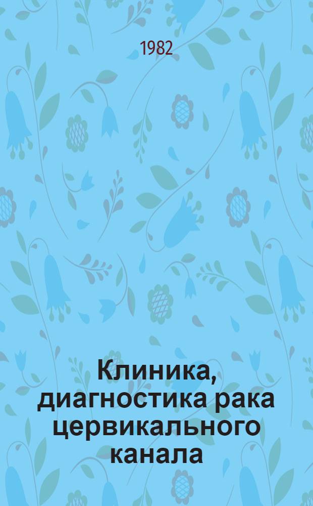 Клиника, диагностика рака цервикального канала : Автореф. дис. на соиск. учен. степ. канд. мед. наук : (14.00.14)