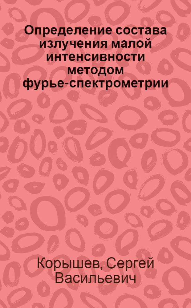 Определение состава излучения малой интенсивности методом фурье-спектрометрии : Автореф. дис. на соиск. учен. степ. канд. физ.-мат. наук : (01.04.07)