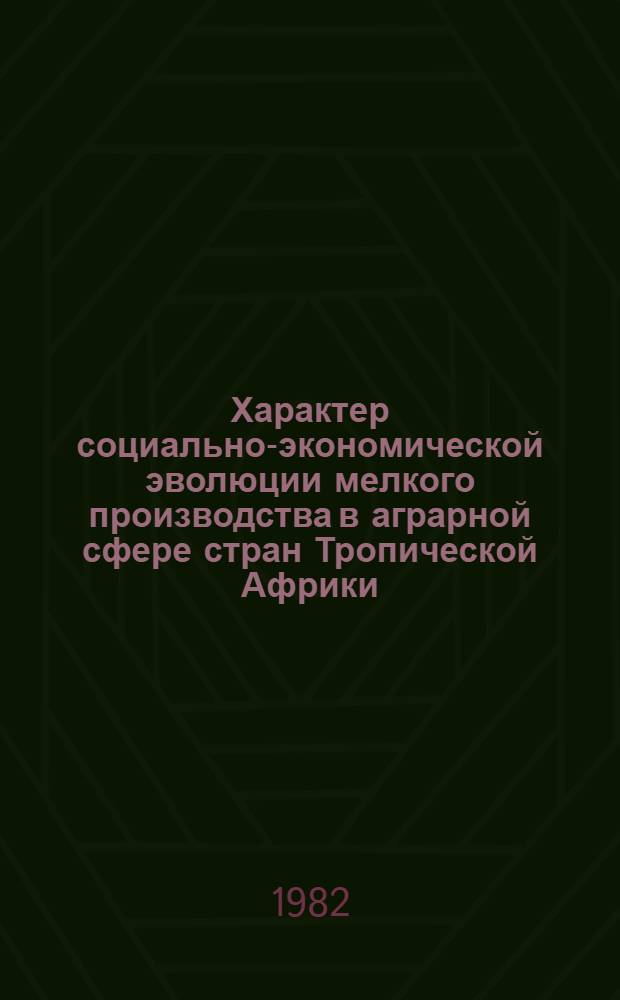 Характер социально-экономической эволюции мелкого производства в аграрной сфере стран Тропической Африки : Автореф. дис. на соиск. учен. степ. канд. экон. наук : (08.00.17)
