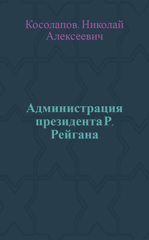 Администрация президента Р. Рейгана: стратегия и политика : Науч.-аналит. обзор