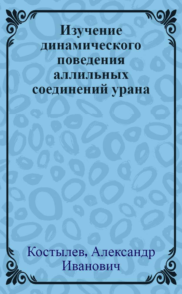 Изучение динамического поведения аллильных соединений урана (IV) и их взаимодействия с диеновыми и перфторнитрильными мономерами : Автореф. дис. на соиск. учен. степ. к. х. н