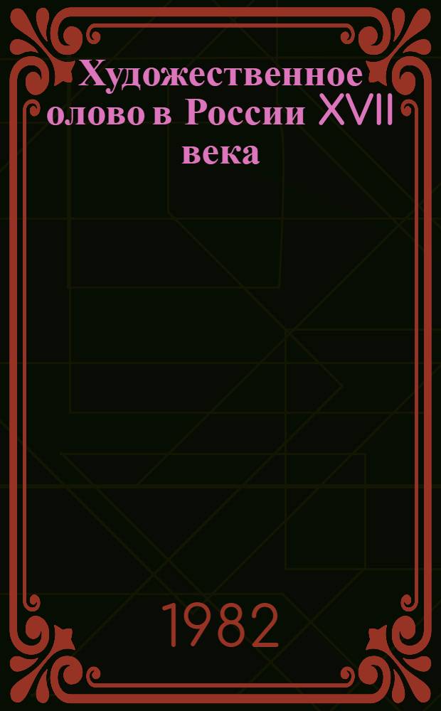 Художественное олово в России XVII века : Из собр. Эрмитажа : Науч. каталог