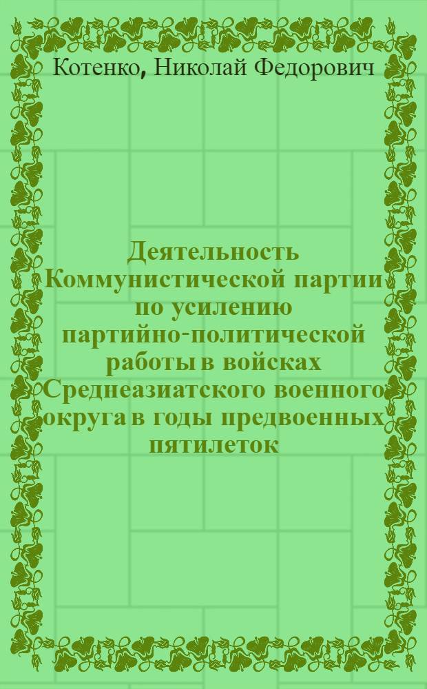 Деятельность Коммунистической партии по усилению партийно-политической работы в войсках Среднеазиатского военного округа в годы предвоенных пятилеток (1933 - июнь 1941 гг.) : Автореф. дис. на соиск. учен. степ. к. ист. н