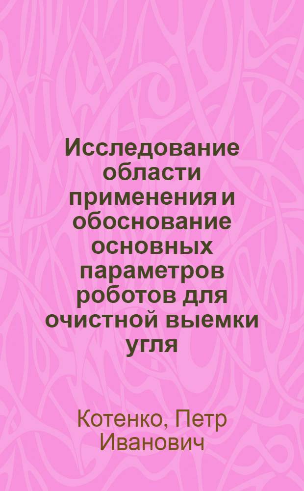 Исследование области применения и обоснование основных параметров роботов для очистной выемки угля : Автореф. дис. на соиск. учен. степ. канд. техн. наук : (05.05.06)